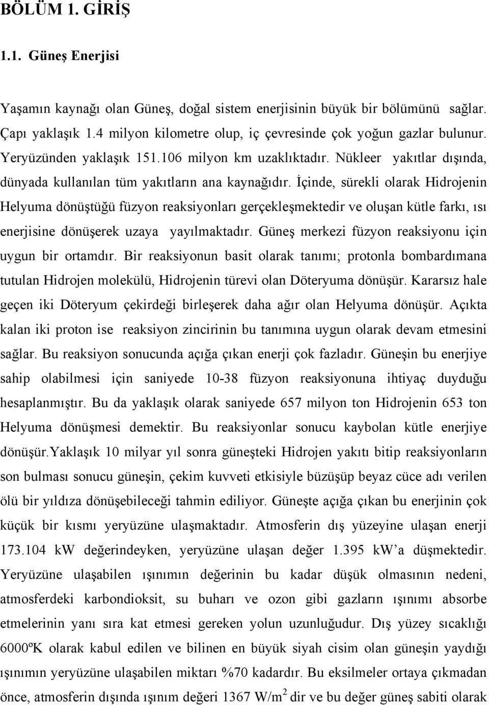 İçinde, sürekli olarak Hidrojenin Helyuma dönüştüğü füzyon reaksiyonları gerçekleşmektedir ve oluşan kütle farkı, ısı enerjisine dönüşerek uzaya yayılmaktadır.