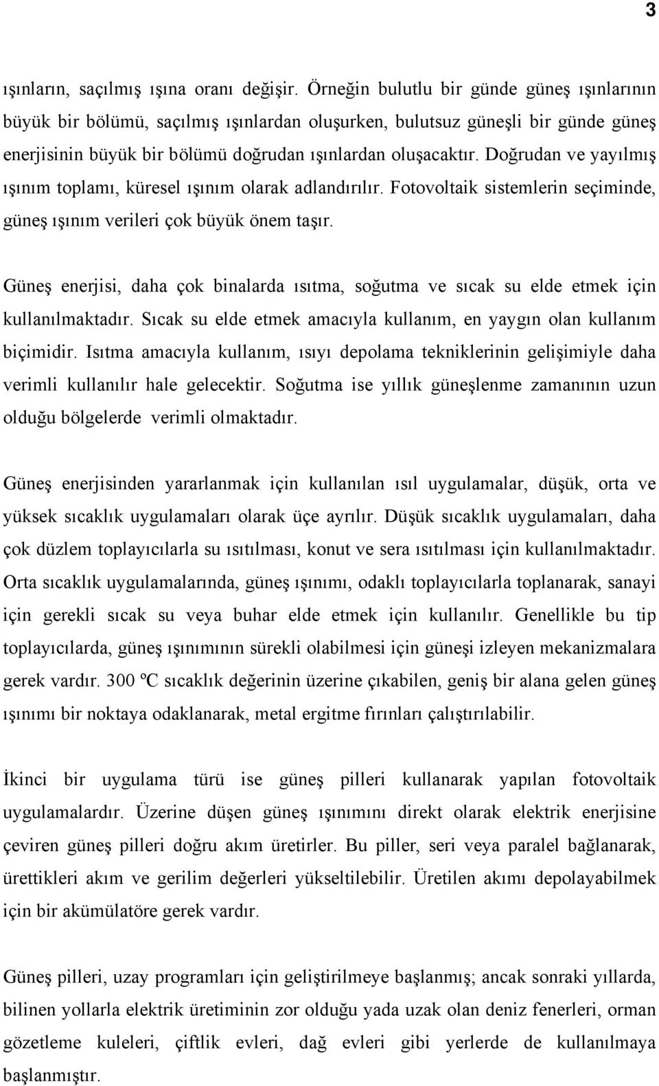 Doğrudan ve yayılmış ışınım toplamı, küresel ışınım olarak adlandırılır. Fotovoltaik sistemlerin seçiminde, güneş ışınım verileri çok büyük önem taşır.