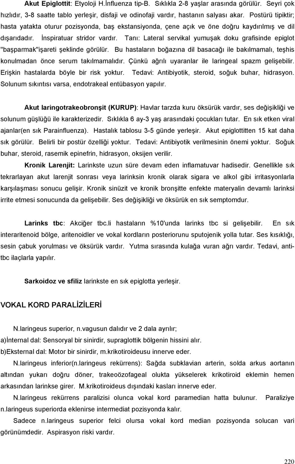 Tanı: Lateral servikal yumuşak doku grafisinde epiglot ''başparmak''işareti şeklinde görülür. Bu hastaların boğazına dil basacağı ile bakılmamalı, teşhis konulmadan önce serum takılmamalıdır.