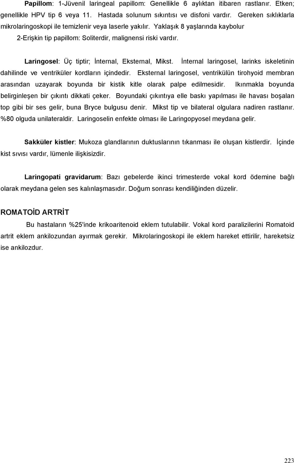 Laringosel: Üç tiptir; İnternal, Eksternal, Mikst. İnternal laringosel, larinks iskeletinin dahilinde ve ventriküler kordların içindedir.