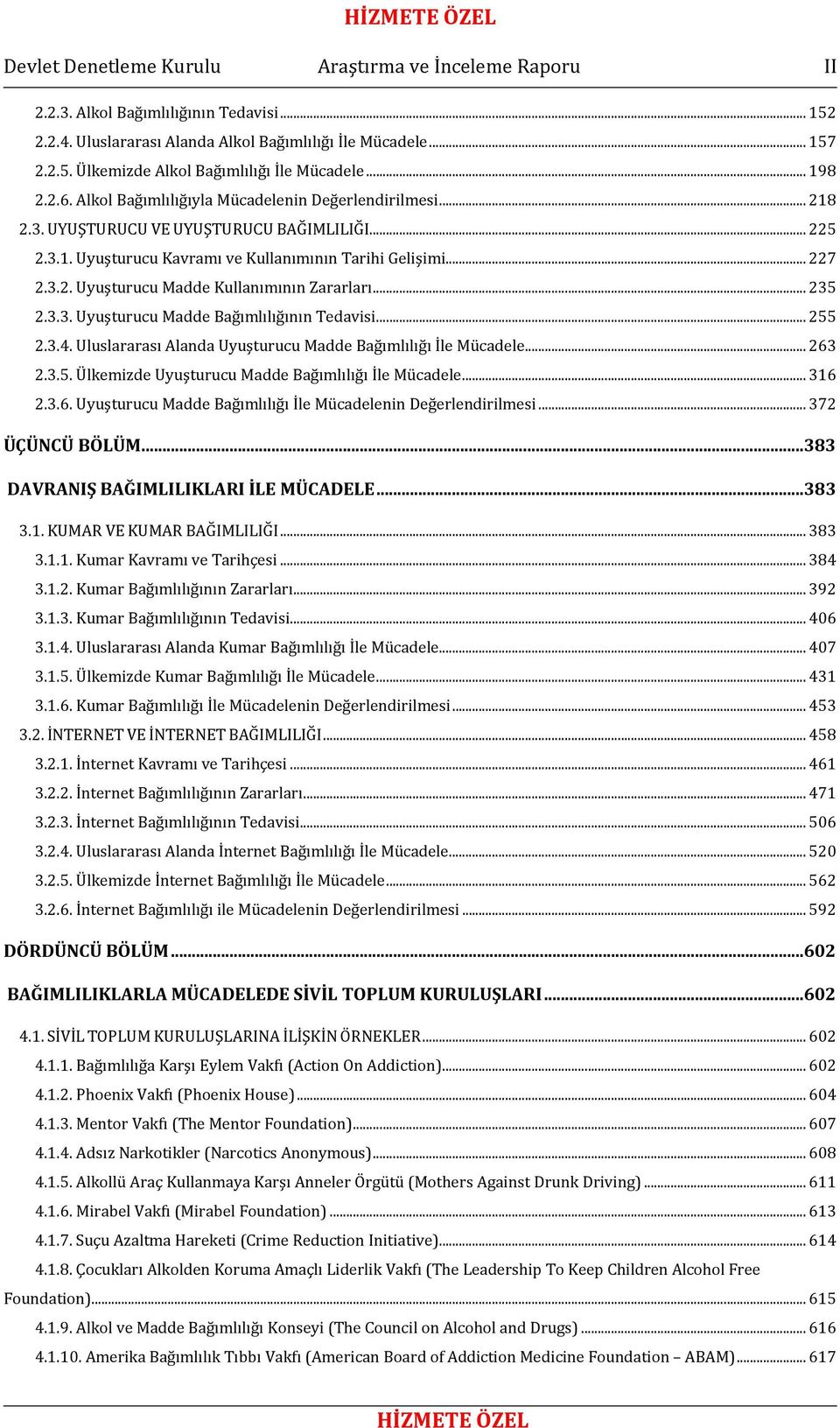.. 235 2.3.3. Uyuşturucu Madde Bağımlılığının Tedavisi... 255 2.3.4. Uluslararası Alanda Uyuşturucu Madde Bağımlılığı İle Mücadele... 263 2.3.5. Ülkemizde Uyuşturucu Madde Bağımlılığı İle Mücadele.