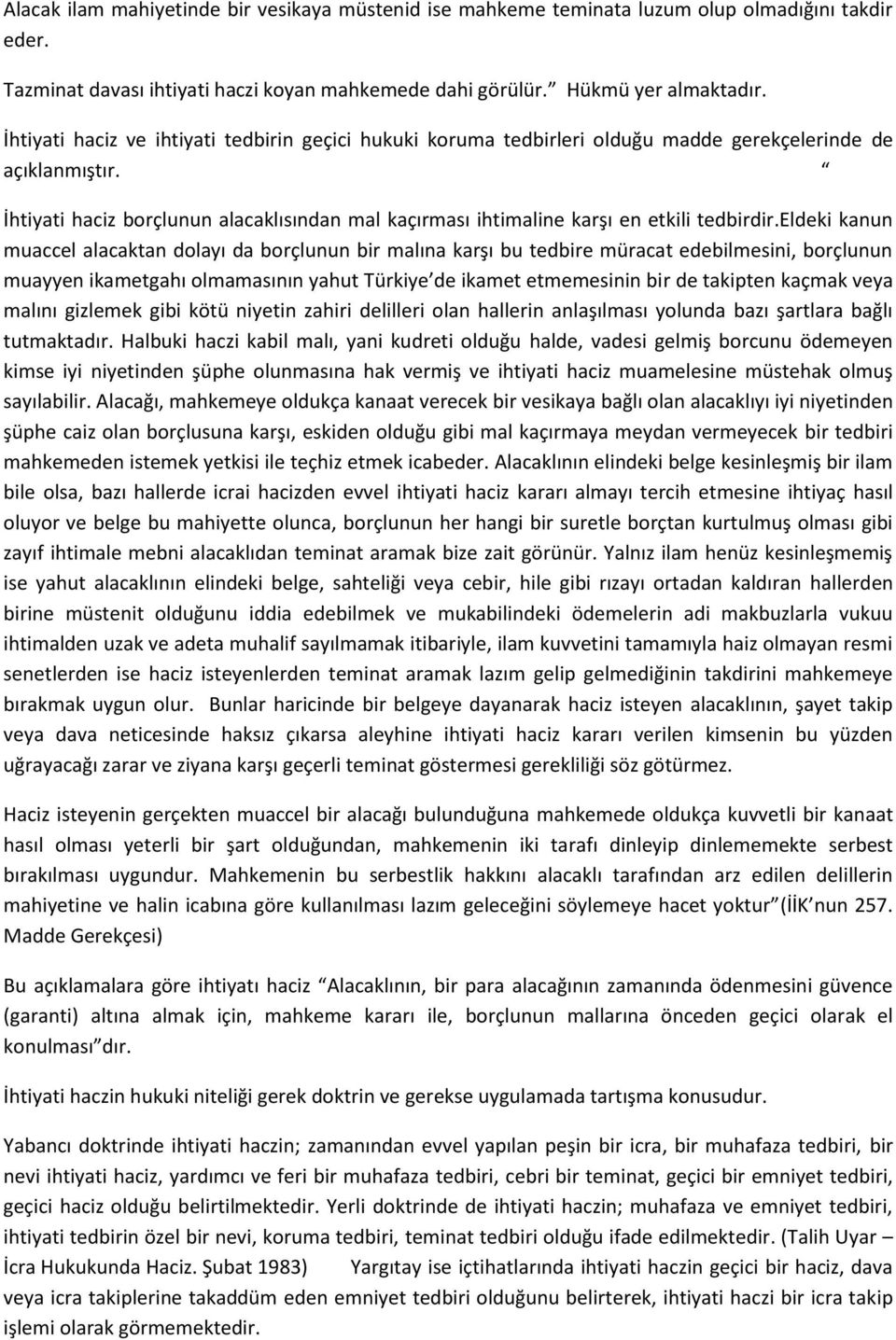 İhtiyati haciz borçlunun alacaklısından mal kaçırması ihtimaline karşı en etkili tedbirdir.