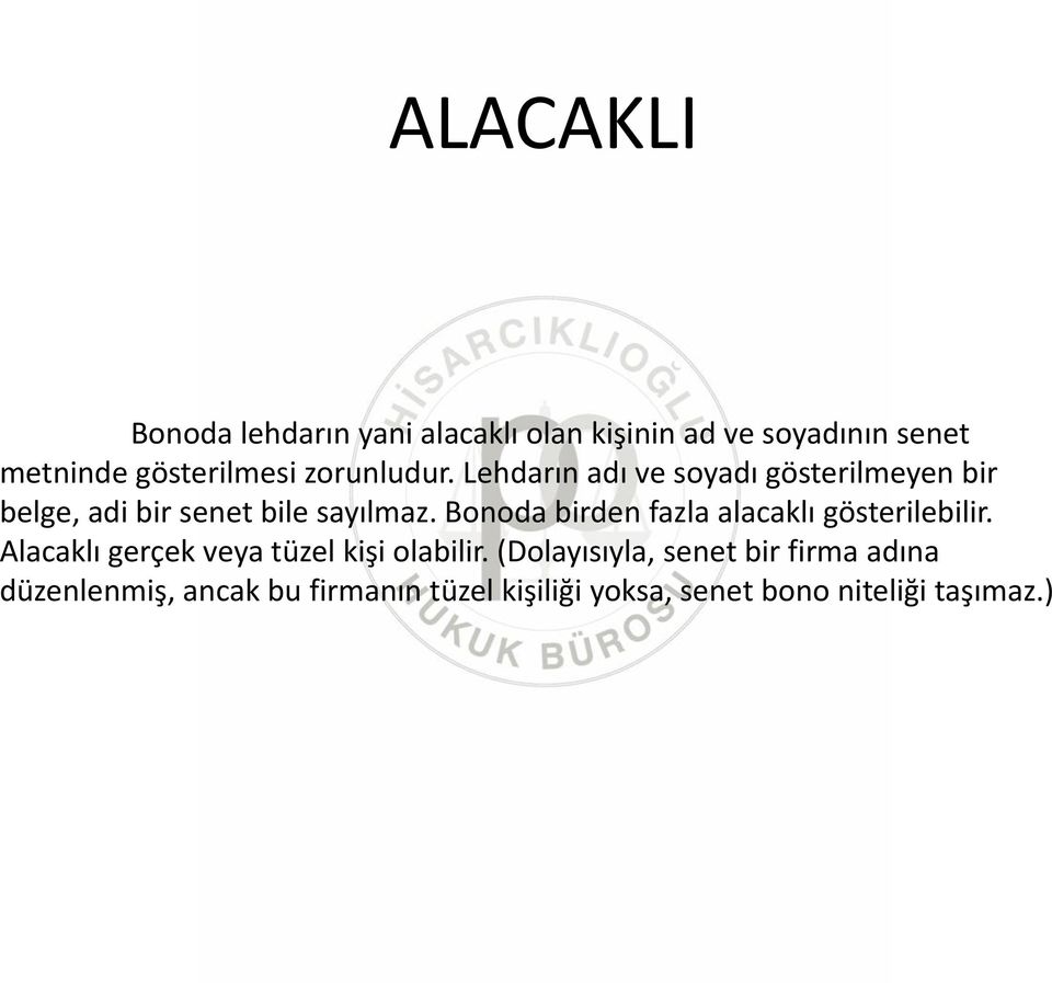 Bonoda birden fazla alacaklı gösterilebilir. Alacaklı gerçek veya tüzel kişi olabilir.