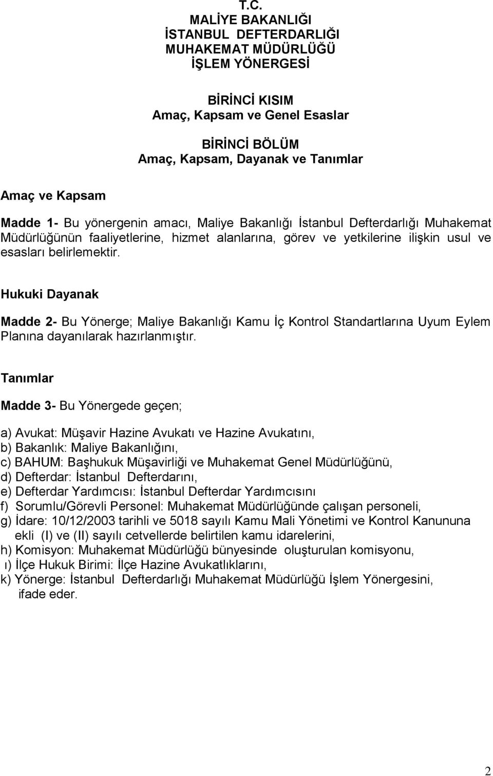 Hukuki Dayanak Madde 2- Bu Yönerge; Maliye Bakanlığı Kamu İç Kontrol Standartlarına Uyum Eylem Planına dayanılarak hazırlanmıştır.