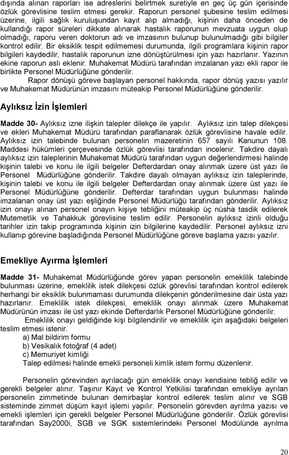 olup olmadığı, raporu veren doktorun adı ve imzasının bulunup bulunulmadığı gibi bilgiler kontrol edilir.