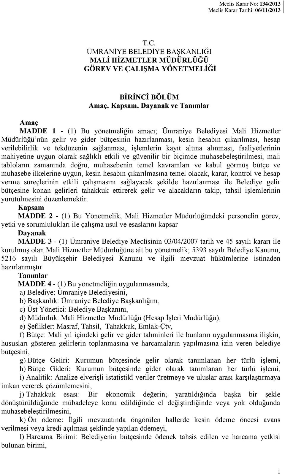 mahiyetine uygun olarak sağlıklı etkili ve güvenilir bir biçimde muhasebeleştirilmesi, mali tabloların zamanında doğru, muhasebenin temel kavramları ve kabul görmüş bütçe ve muhasebe ilkelerine