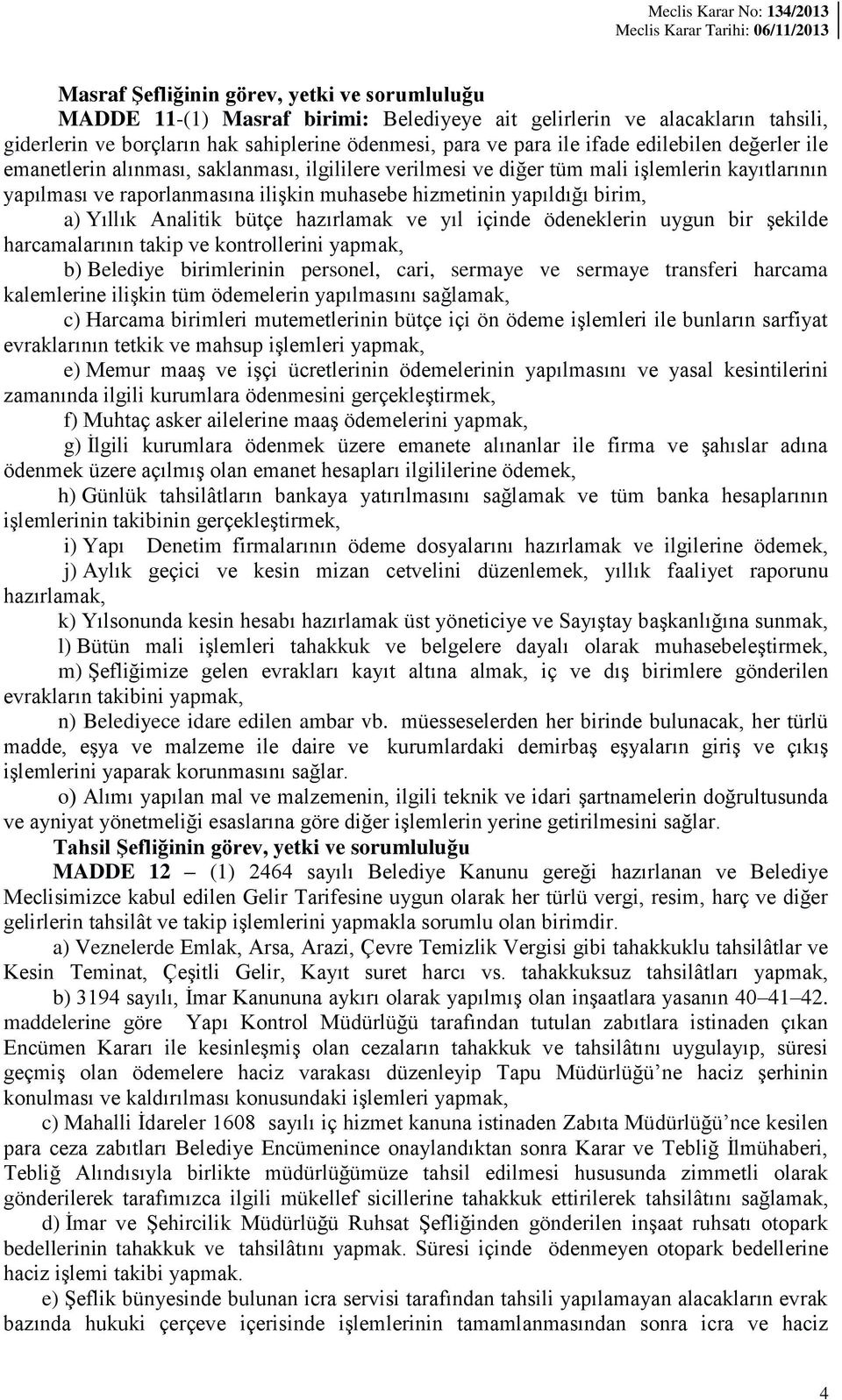 Yıllık Analitik bütçe hazırlamak ve yıl içinde ödeneklerin uygun bir şekilde harcamalarının takip ve kontrollerini yapmak, b) Belediye birimlerinin personel, cari, sermaye ve sermaye transferi