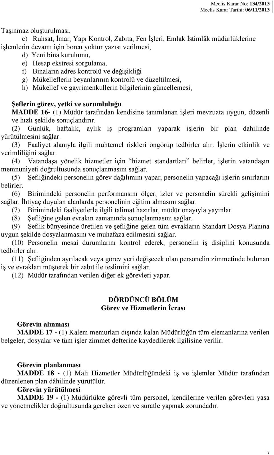 sorumluluğu MADDE 16- (1) Müdür tarafından kendisine tanımlanan işleri mevzuata uygun, düzenli ve hızlı şekilde sonuçlandırır.