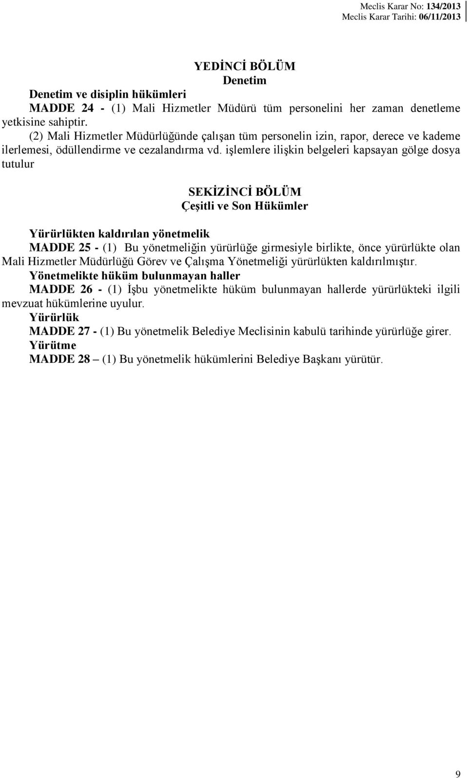 işlemlere ilişkin belgeleri kapsayan gölge dosya tutulur SEKİZİNCİ BÖLÜM Çeşitli ve Son Hükümler Yürürlükten kaldırılan yönetmelik MADDE 25 - (1) Bu yönetmeliğin yürürlüğe girmesiyle birlikte, önce