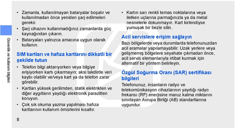 SIM kartları ve hafıza kartlarını dikkatli bir şekilde tutun Telefon bilgi aktarıyorken veya bilgiye erişiyorken kartı çıkarmayın; aksi takdirde veri kaybı olabilir ve/veya kart ya da telefon zarar