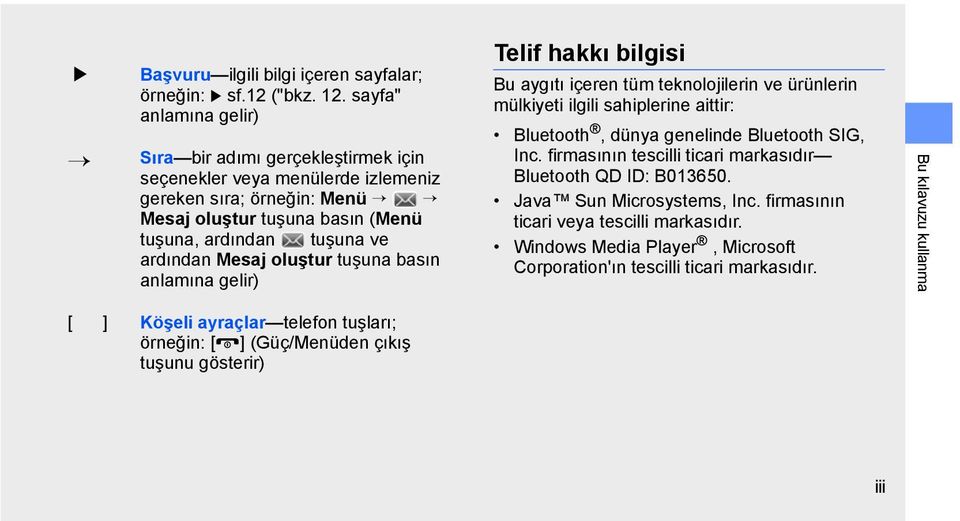 Mesaj oluştur tuşuna basın anlamına gelir) Telif hakkı bilgisi Bu aygıtı içeren tüm teknolojilerin ve ürünlerin mülkiyeti ilgili sahiplerine aittir: Bluetooth, dünya genelinde Bluetooth SIG,