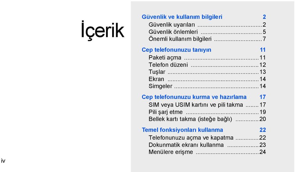 ..14 Cep telefonunuzu kurma ve hazırlama 17 SIM veya USIM kartını ve pili takma...17 Pili şarj etme.