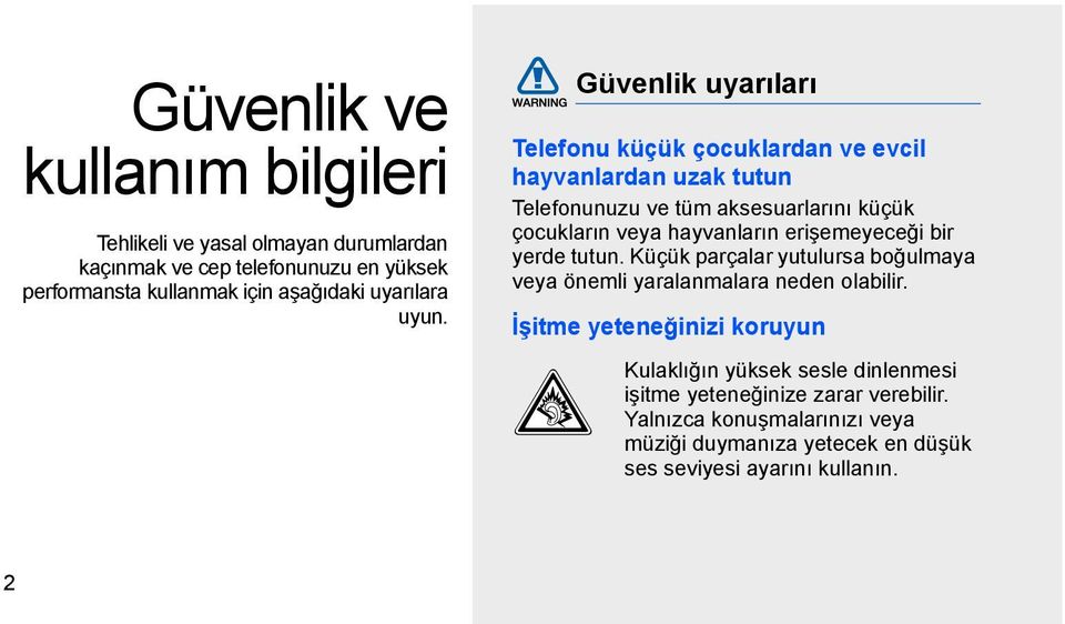 Güvenlik uyarıları Telefonu küçük çocuklardan ve evcil hayvanlardan uzak tutun Telefonunuzu ve tüm aksesuarlarını küçük çocukların veya hayvanların