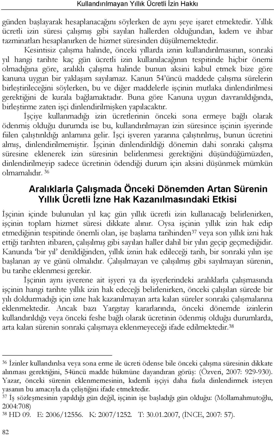 Kesintisiz çalışma halinde, önceki yıllarda iznin kullandırılmasının, sonraki yıl hangi tarihte kaç gün ücretli izin kullanılacağının tespitinde hiçbir önemi olmadığına göre, aralıklı çalışma halinde