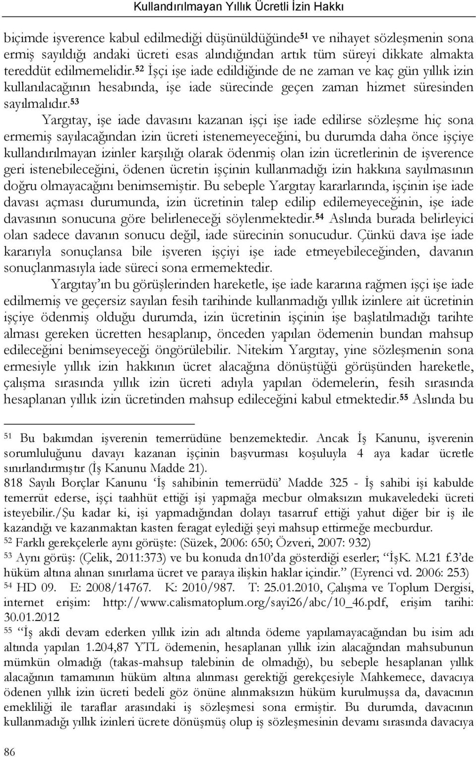 53 Yargıtay, işe iade davasını kazanan işçi işe iade edilirse sözleşme hiç sona ermemiş sayılacağından izin ücreti istenemeyeceğini, bu durumda daha önce işçiye kullandırılmayan izinler karşılığı