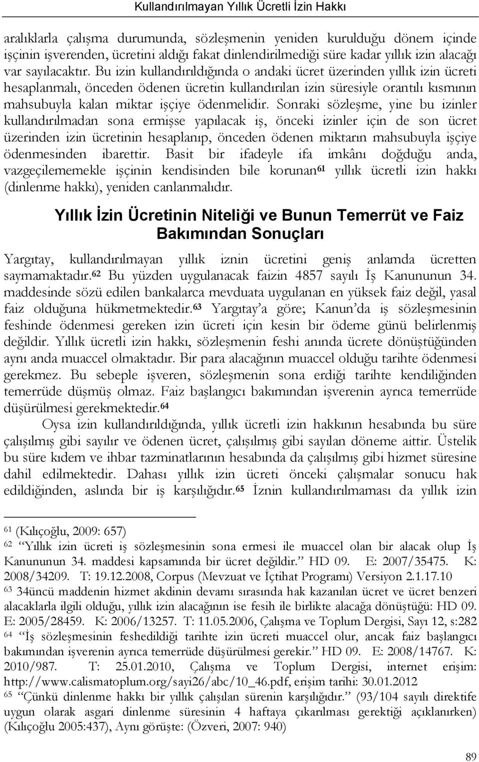 Sonraki sözleşme, yine bu izinler kullandırılmadan sona ermişse yapılacak iş, önceki izinler için de son ücret üzerinden izin ücretinin hesaplanıp, önceden ödenen miktarın mahsubuyla işçiye