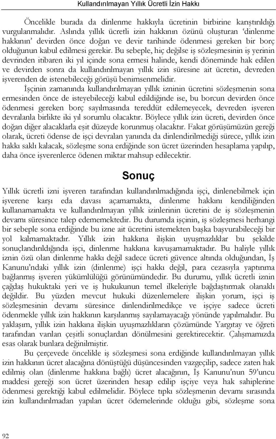 Bu sebeple, hiç değilse iş sözleşmesinin iş yerinin devrinden itibaren iki yıl içinde sona ermesi halinde, kendi döneminde hak edilen ve devirden sonra da kullandırılmayan yıllık izin süresine ait