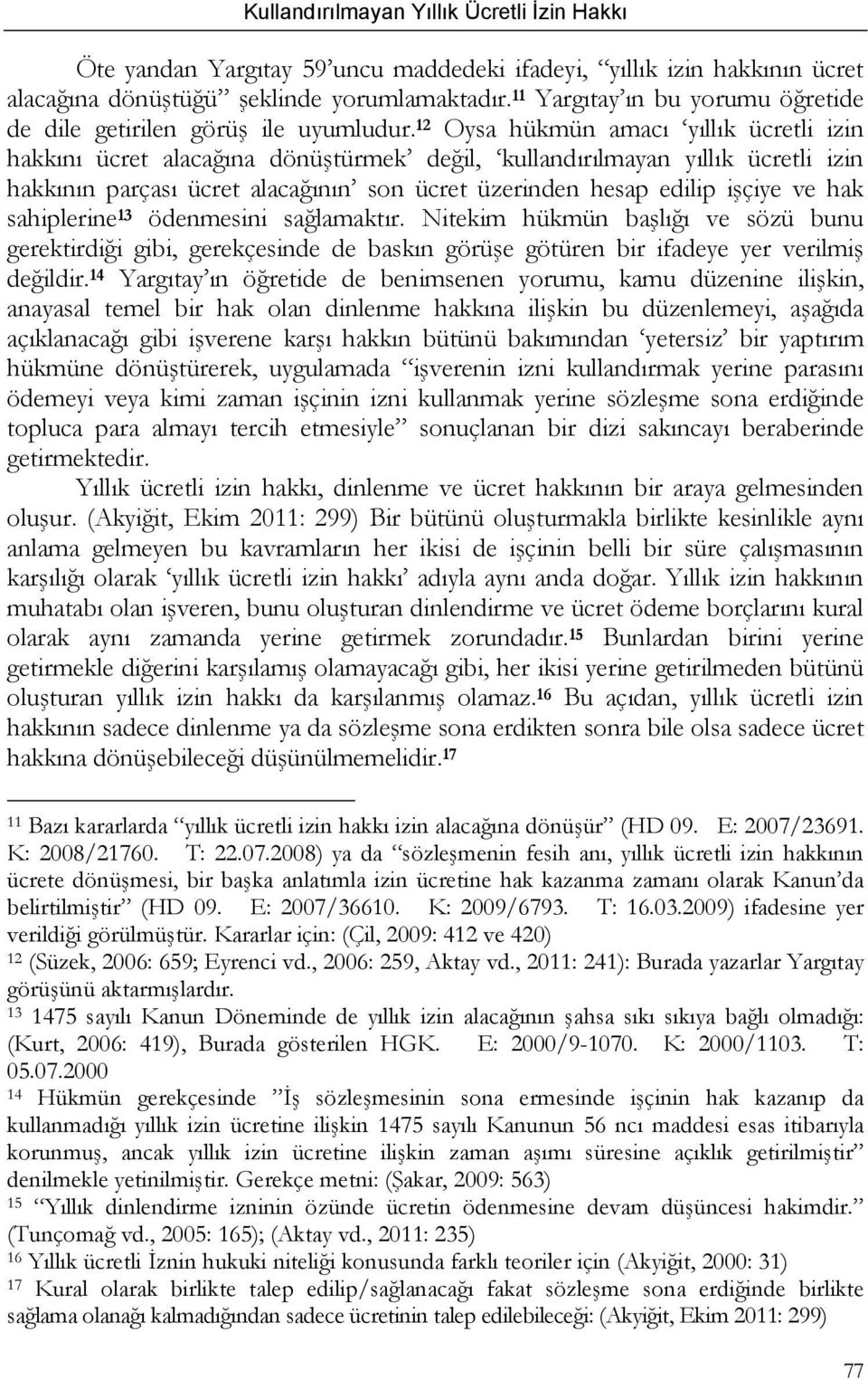 hak sahiplerine 13 ödenmesini sağlamaktır. Nitekim hükmün başlığı ve sözü bunu gerektirdiği gibi, gerekçesinde de baskın görüşe götüren bir ifadeye yer verilmiş değildir.