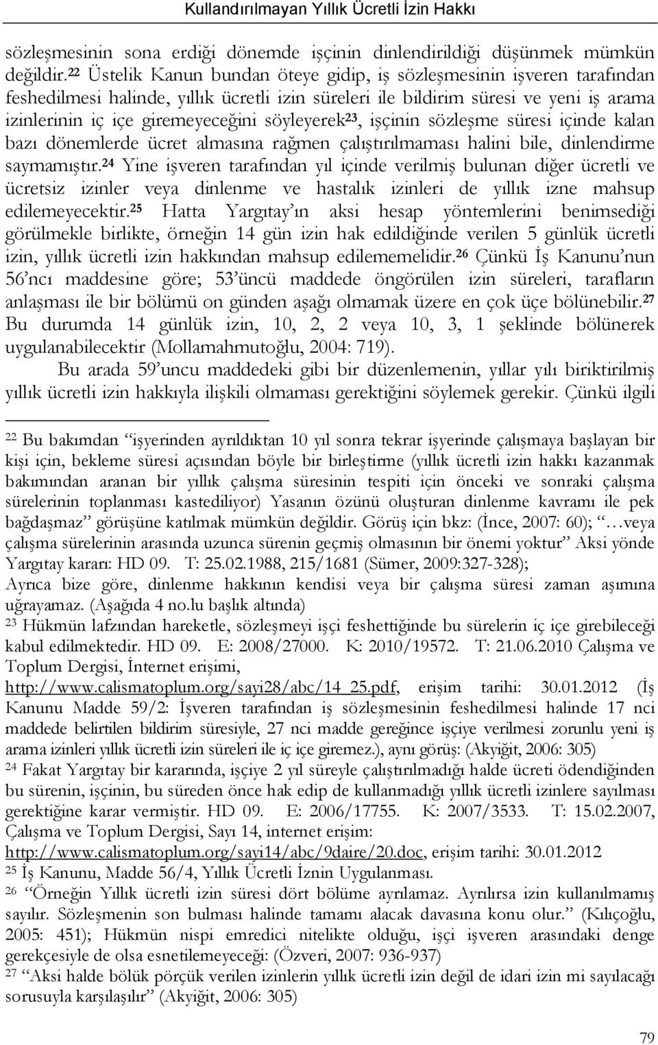 söyleyerek 23, işçinin sözleşme süresi içinde kalan bazı dönemlerde ücret almasına rağmen çalıştırılmaması halini bile, dinlendirme saymamıştır.