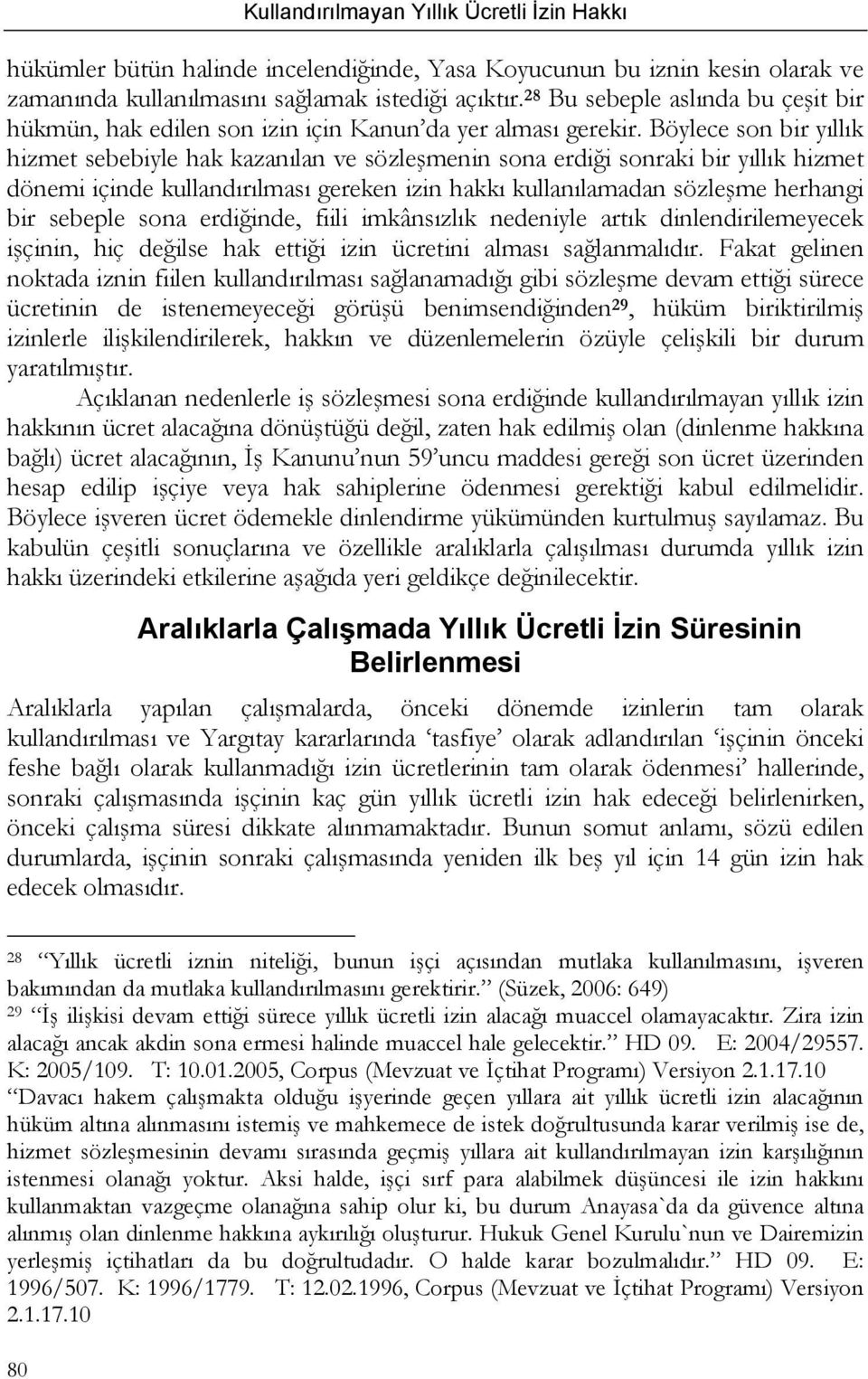 Böylece son bir yıllık hizmet sebebiyle hak kazanılan ve sözleşmenin sona erdiği sonraki bir yıllık hizmet dönemi içinde kullandırılması gereken izin hakkı kullanılamadan sözleşme herhangi bir