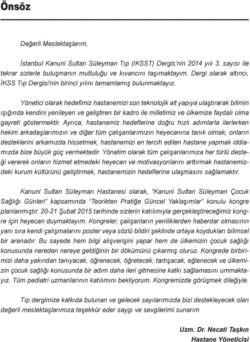 Yönetici olarak hedefimiz hastanemizi son teknolojik alt yapıya ulaştırarak bilimin ışığında kendini yenileyen ve geliştiren bir kadro ile milletimiz ve ülkemize faydalı olma gayreti göstermektir.