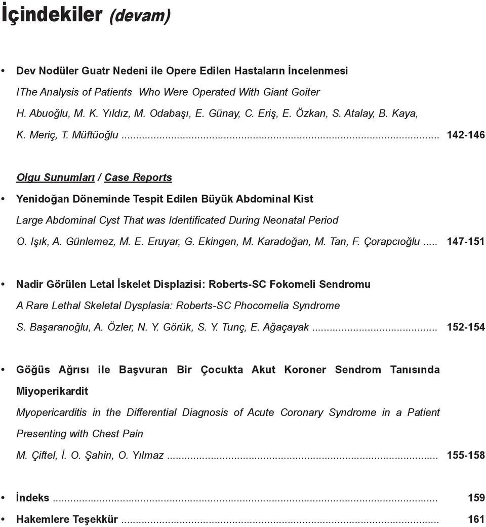 .. 142-146 Olgu Sunumları / Case Reports Yenidoğan Döneminde Tespit Edilen Büyük Abdominal Kist Large Abdominal Cyst That was Identificated During Neonatal Period O. Işık, A. Günlemez, M. E. Eruyar, G.