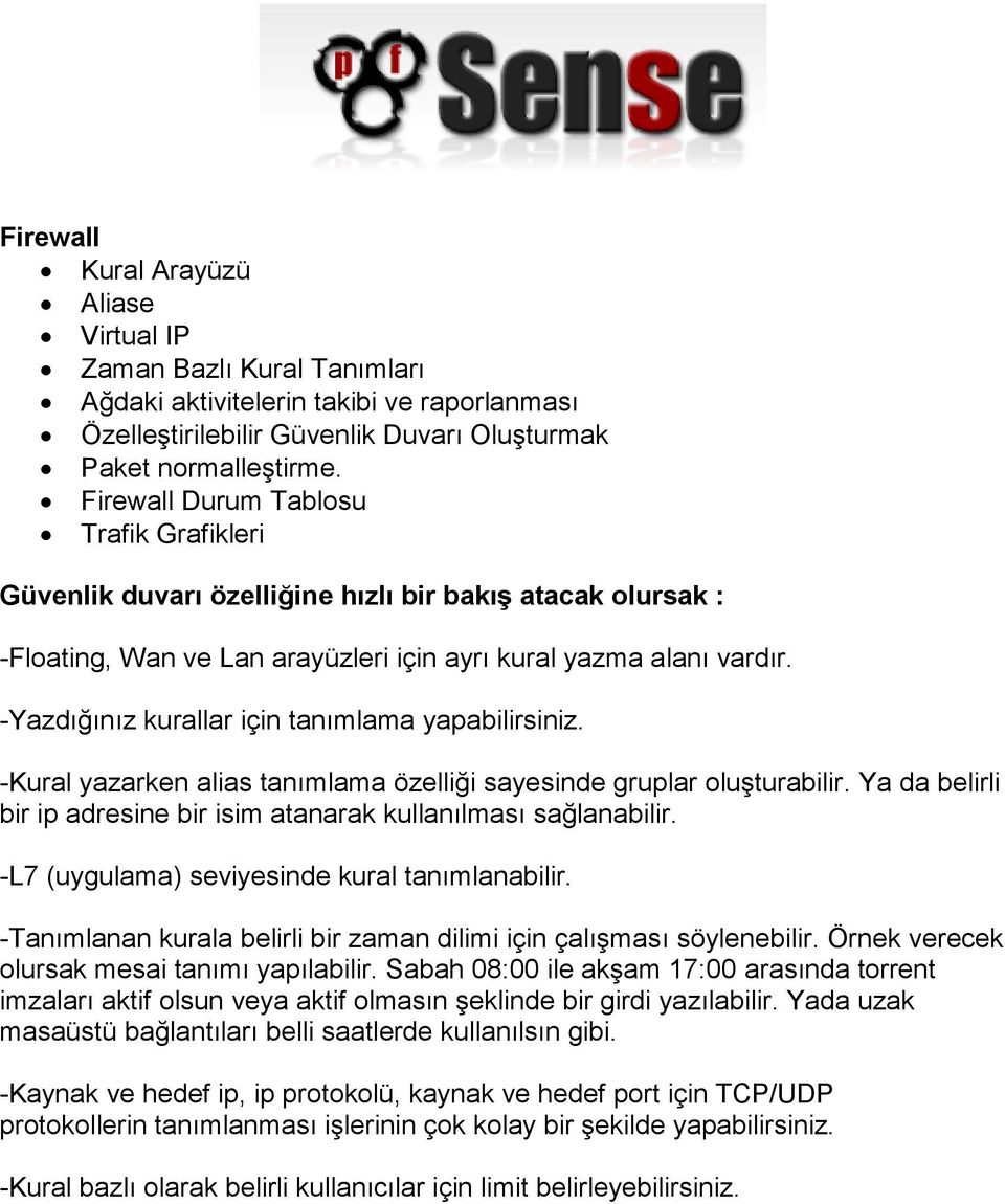 -Yazdığınız kurallar için tanımlama yapabilirsiniz. -Kural yazarken alias tanımlama özelliği sayesinde gruplar oluşturabilir. Ya da belirli bir ip adresine bir isim atanarak kullanılması sağlanabilir.