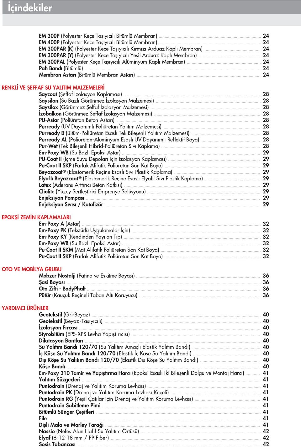 .. 24 Membran Astarı (itümlü Membran Astarı)... 24 RENKLİ VE ŞEFFAF SU YALITIM MALZEMELERİ Saycoat (Şeffaf İzolasyon Kaplaması)... 28 Saysilan (Su azlı Görünmez İzolasyon Malzemesi).