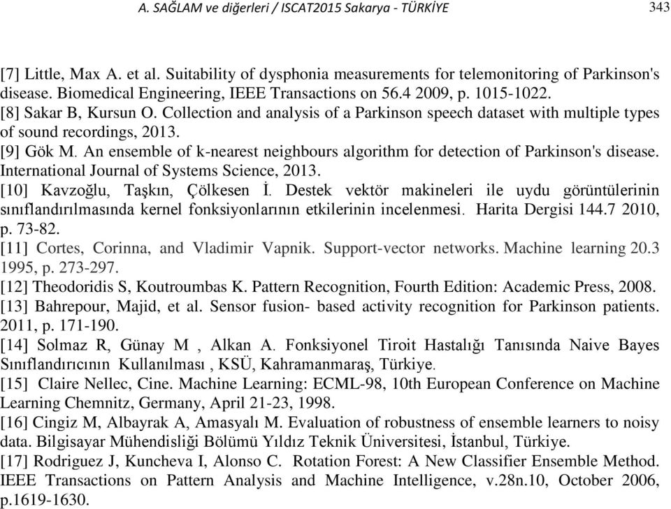 [9] Gök M. An ensemble of k-nearest neighbours algorithm for detection of Parkinson's disease. International Journal of Systems Science, 2013. [10] Kavzoğlu, Taşkın, Çölkesen İ.