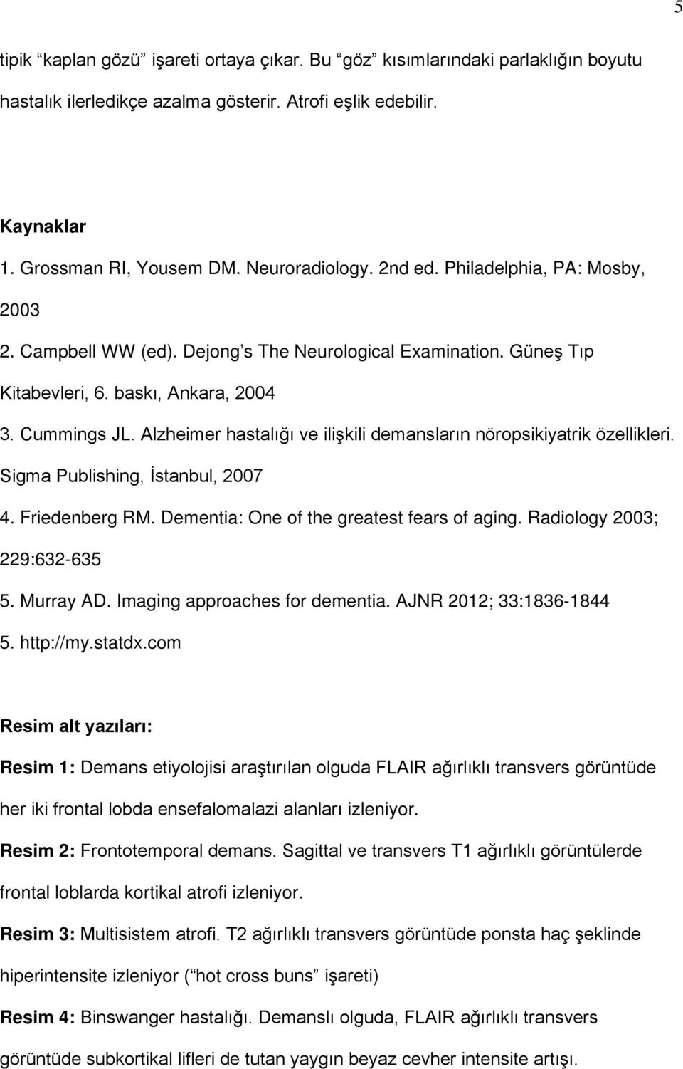 Alzheimer hastalığı ve ilişkili demansların nöropsikiyatrik özellikleri. Sigma Publishing, İstanbul, 2007 4. Friedenberg RM. Dementia: One of the greatest fears of aging.