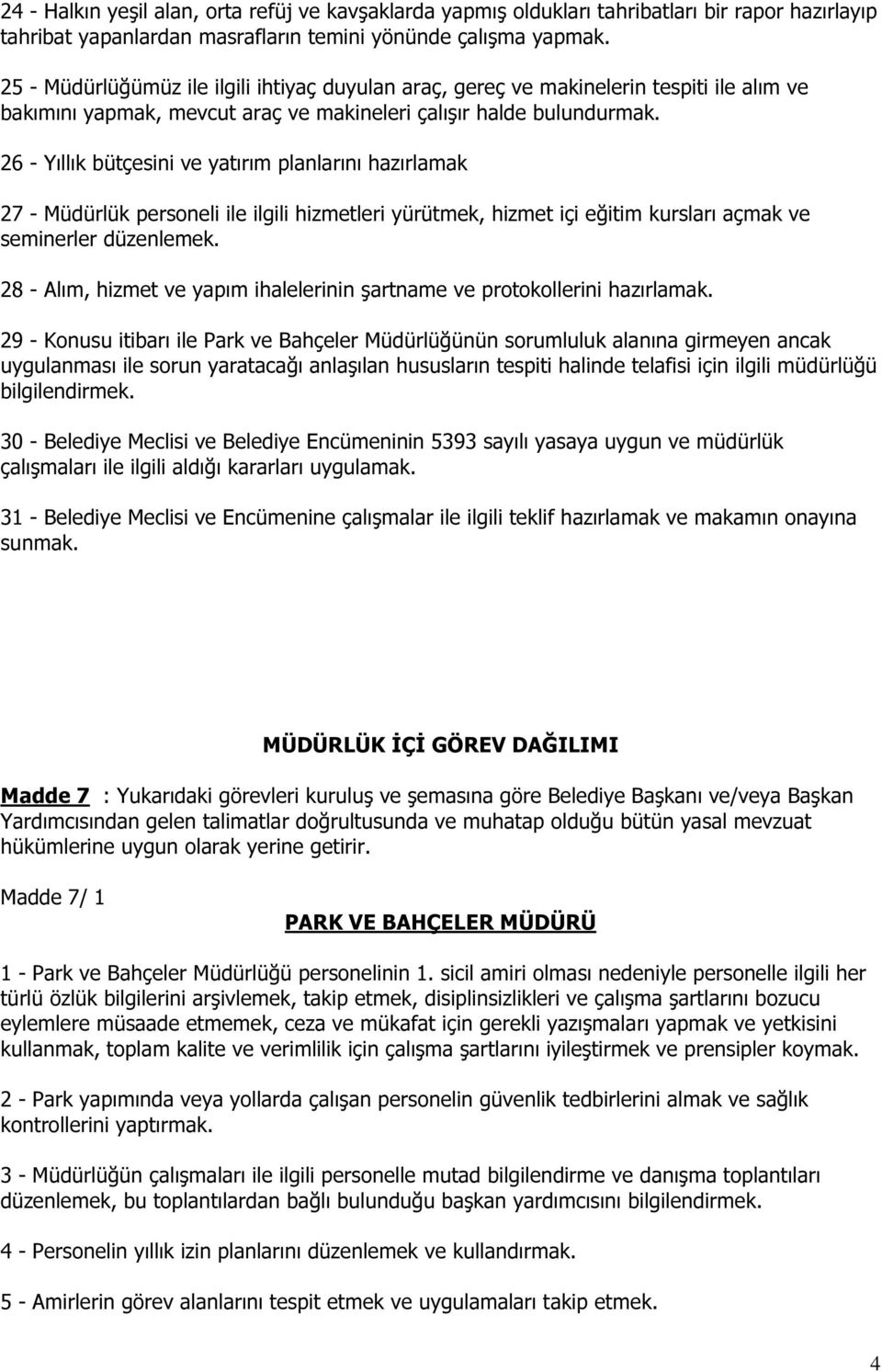 26 - Yıllık bütçesini ve yatırım planlarını hazırlamak 27 - Müdürlük personeli ile ilgili hizmetleri yürütmek, hizmet içi eğitim kursları açmak ve seminerler düzenlemek.