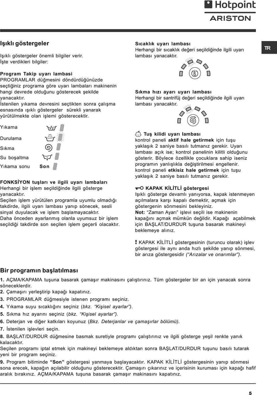 Ýstenilen yýkama devresini seçtikten sonra çalýþma esnasýnda ýþýklý göstergeler sürekli yanarak yürütülmekte olan iþlemi gösterecektir.