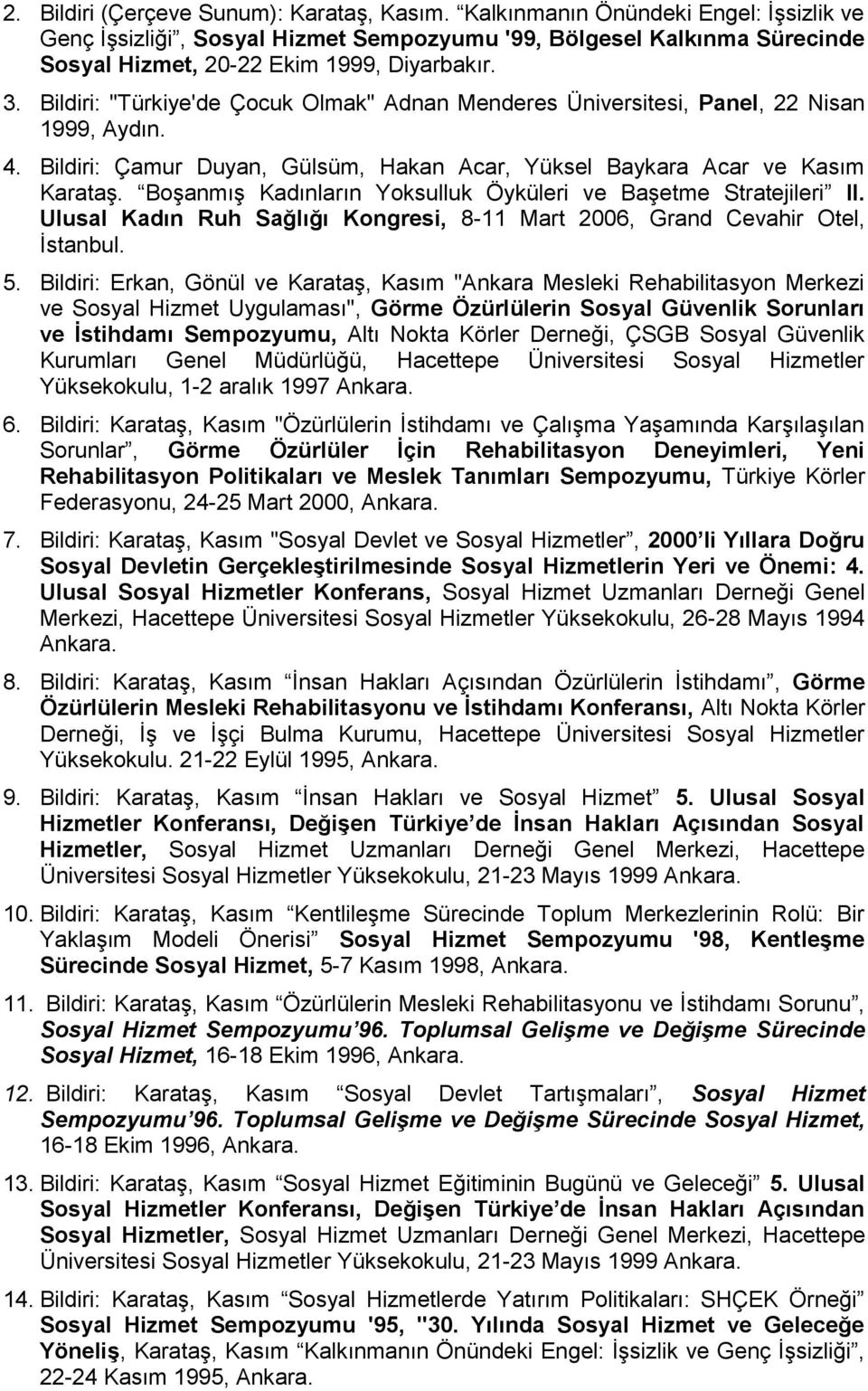 Bildiri: "Türkiye'de Çocuk Olmak" Adnan Menderes Üniversitesi, Panel, 22 Nisan 1999, Aydın. 4. Bildiri: Çamur Duyan, Gülsüm, Hakan Acar, Yüksel Baykara Acar ve Kasım Karataş.