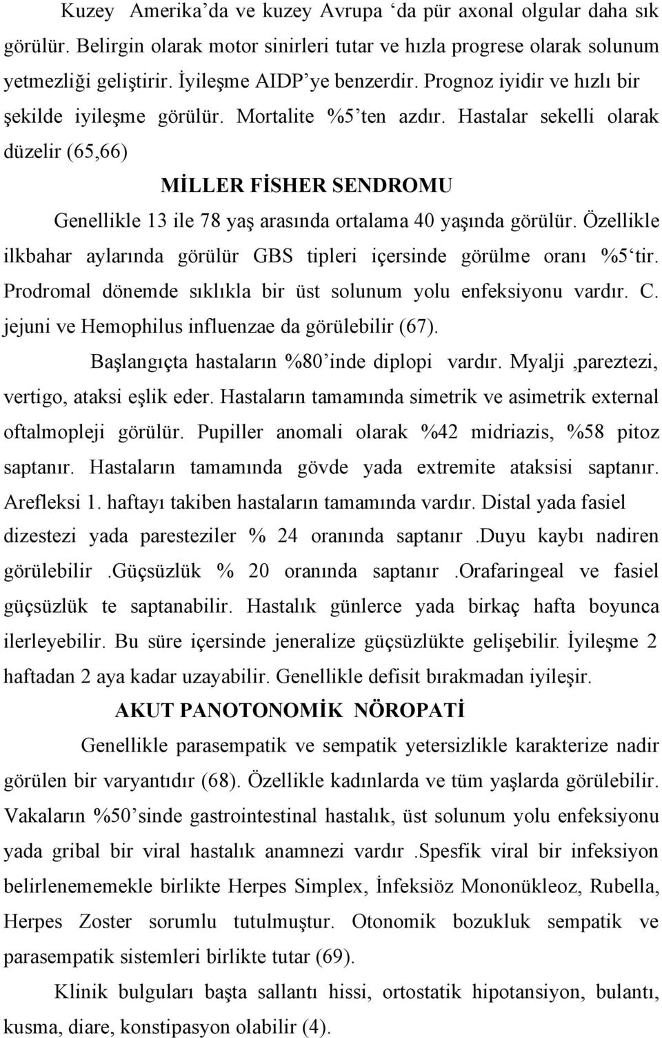 Hastalar sekelli olarak düzelir (65,66) MİLLER FİSHER SENDROMU Genellikle 13 ile 78 yaş arasında ortalama 40 yaşında görülür.