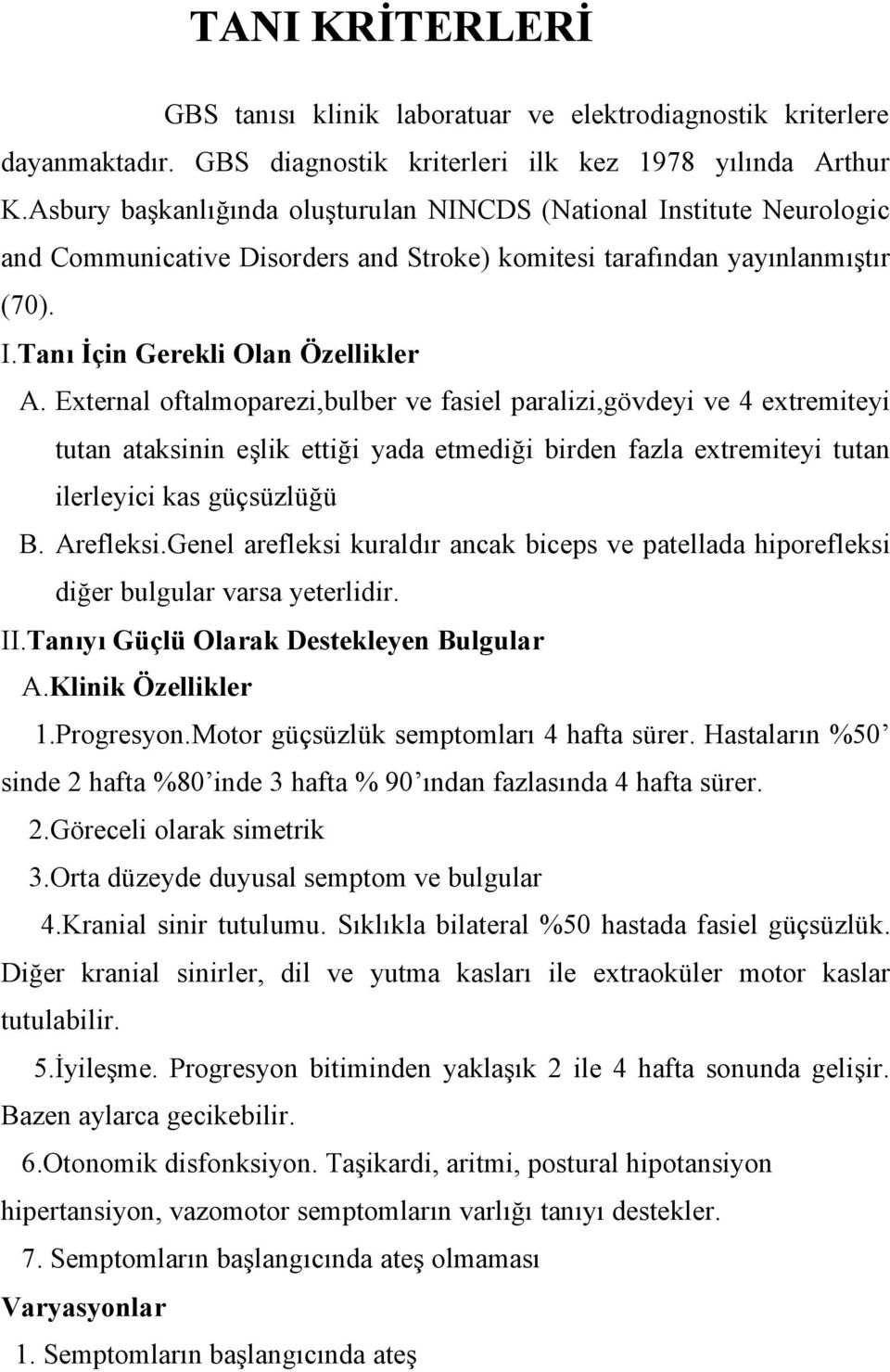 External oftalmoparezi,bulber ve fasiel paralizi,gövdeyi ve 4 extremiteyi tutan ataksinin eşlik ettiği yada etmediği birden fazla extremiteyi tutan ilerleyici kas güçsüzlüğü B. Arefleksi.