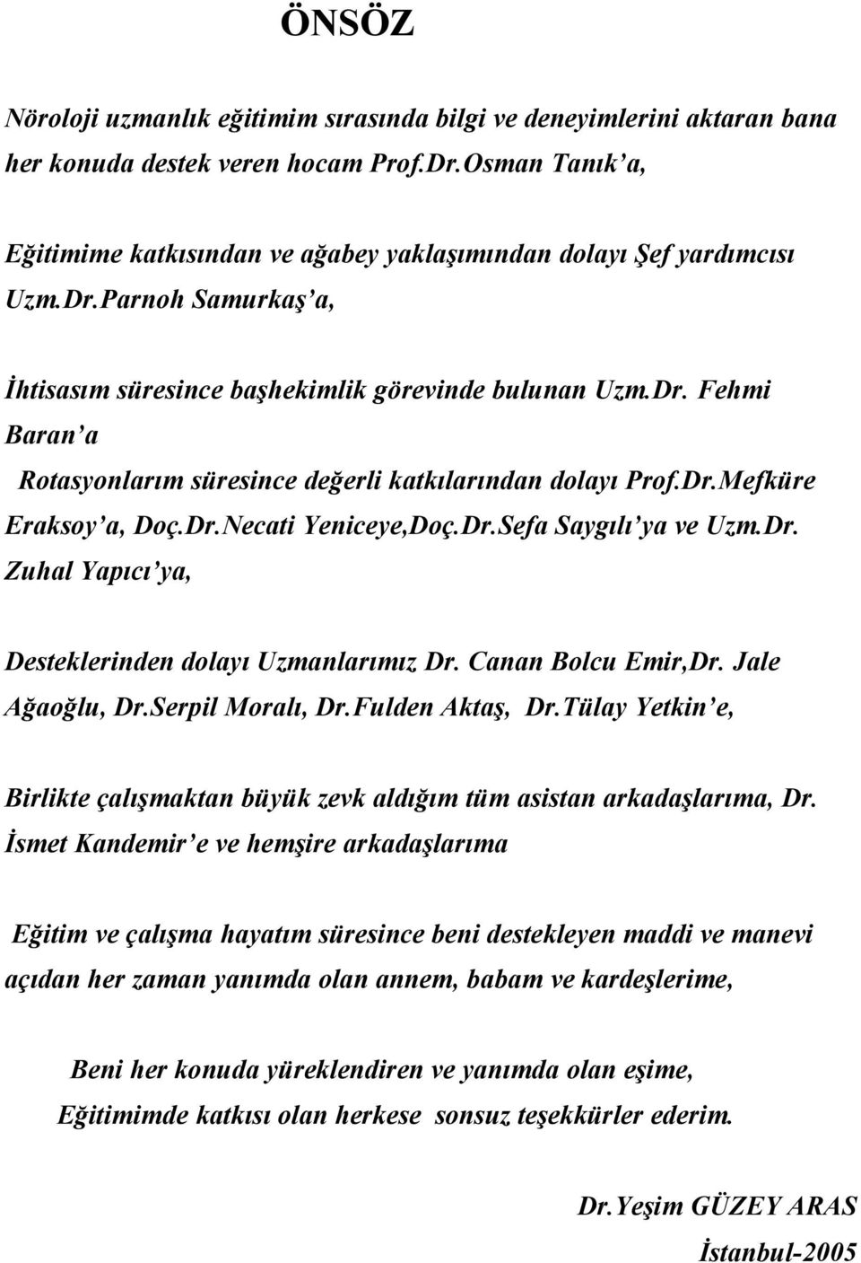 Dr.Mefküre Eraksoy a, Doç.Dr.Necati Yeniceye,Doç.Dr.Sefa Saygılı ya ve Uzm.Dr. Zuhal Yapıcı ya, Desteklerinden dolayı Uzmanlarımız Dr. Canan Bolcu Emir,Dr. Jale Ağaoğlu, Dr.Serpil Moralı, Dr.