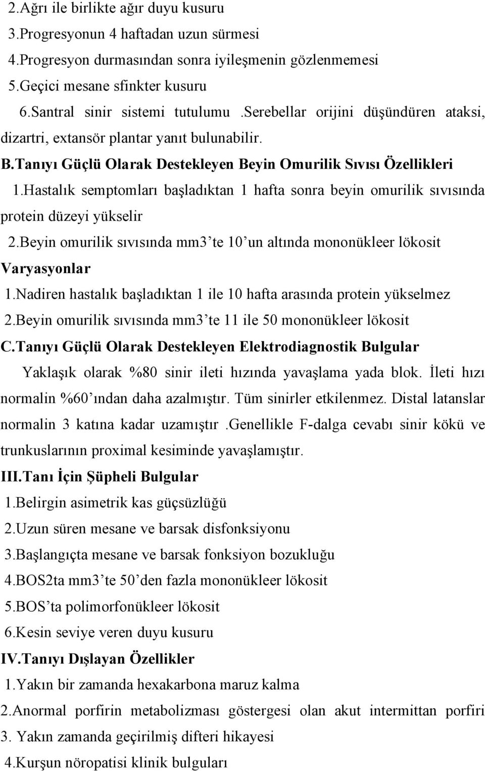 Hastalık semptomları başladıktan 1 hafta sonra beyin omurilik sıvısında protein düzeyi yükselir 2.Beyin omurilik sıvısında mm3 te 10 un altında mononükleer lökosit Varyasyonlar 1.