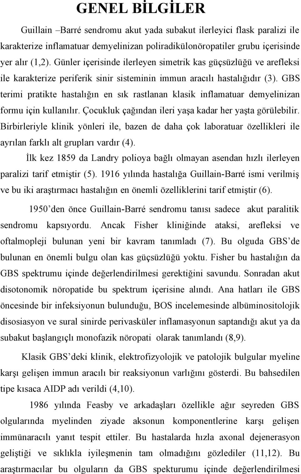 GBS terimi pratikte hastalığın en sık rastlanan klasik inflamatuar demyelinizan formu için kullanılır. Çocukluk çağından ileri yaşa kadar her yaşta görülebilir.