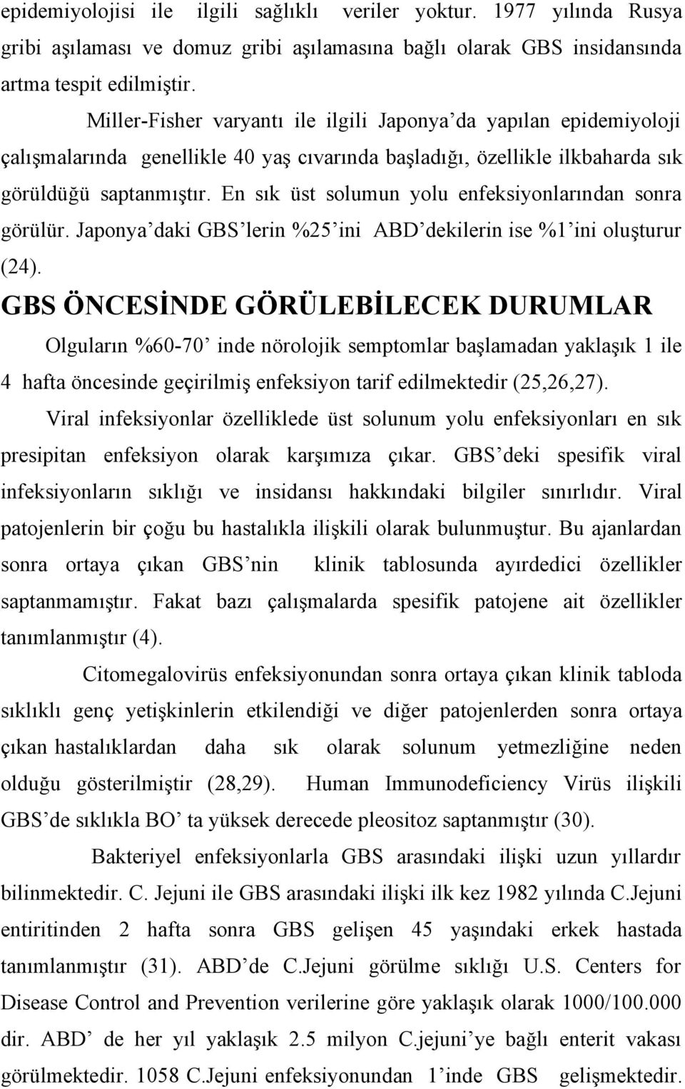 En sık üst solumun yolu enfeksiyonlarından sonra görülür. Japonya daki GBS lerin %25 ini ABD dekilerin ise %1 ini oluşturur (24).