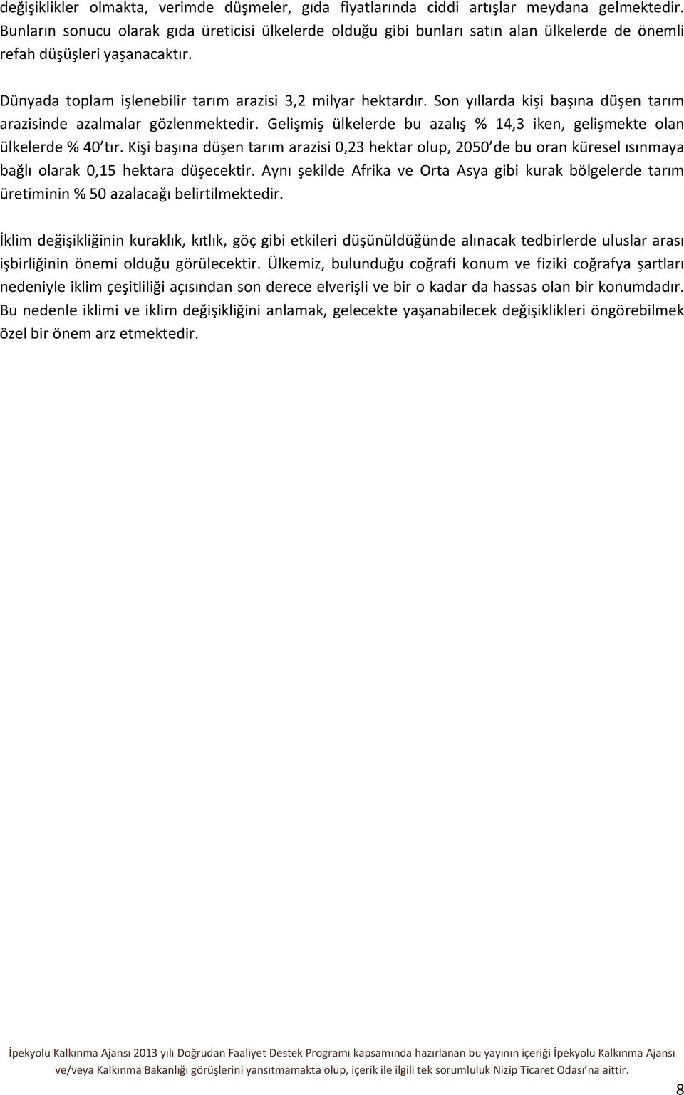 Son yıllarda kişi başına düşen tarım arazisinde azalmalar gözlenmektedir. Gelişmiş ülkelerde bu azalış % 14,3 iken, gelişmekte olan ülkelerde % 40 tır.