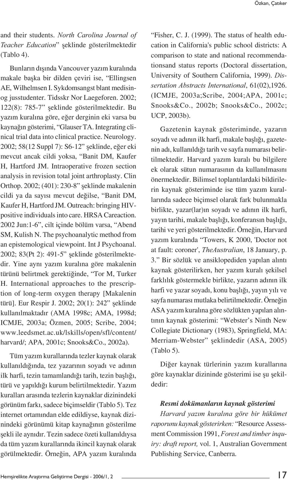 2002; 122(8): 785-7 șeklinde gösterilmektedir. Bu yazım kuralına göre, eğer derginin eki varsa bu kaynağın gösterimi, Glauser TA. Integrating clinical trial data into clinical practice. Neurology.