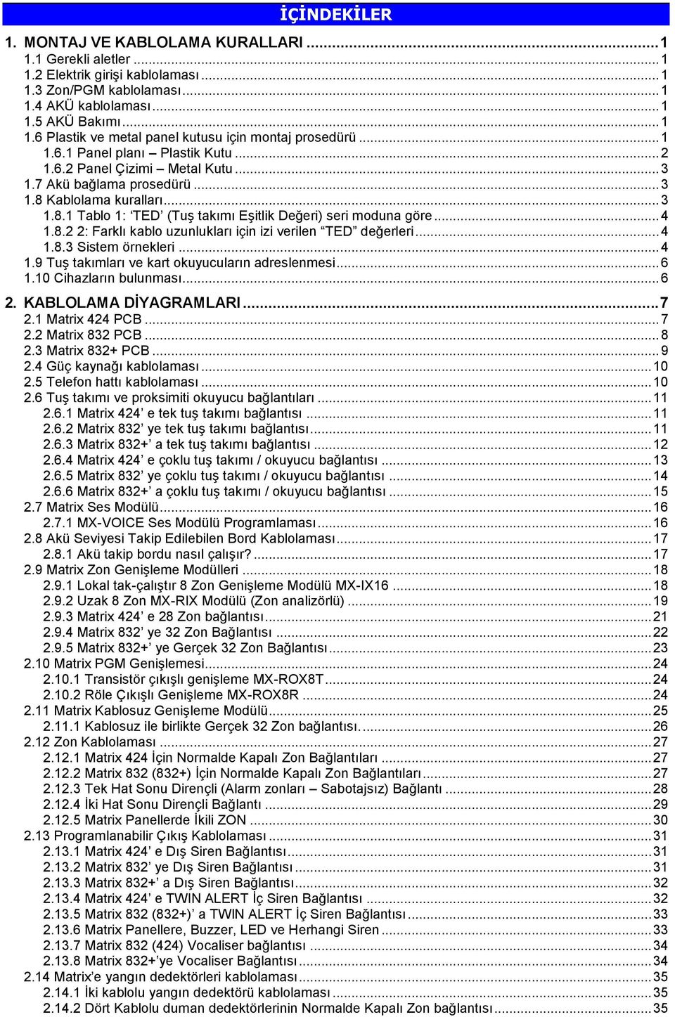 .. 4 1.8.2 2: Farklı kablo uzunlukları için izi verilen TED değerleri... 4 1.8.3 Sistem örnekleri... 4 1.9 Tuş takımları ve kart okuyucuların adreslenmesi... 6 1.10 Cihazların bulunması... 6 2.