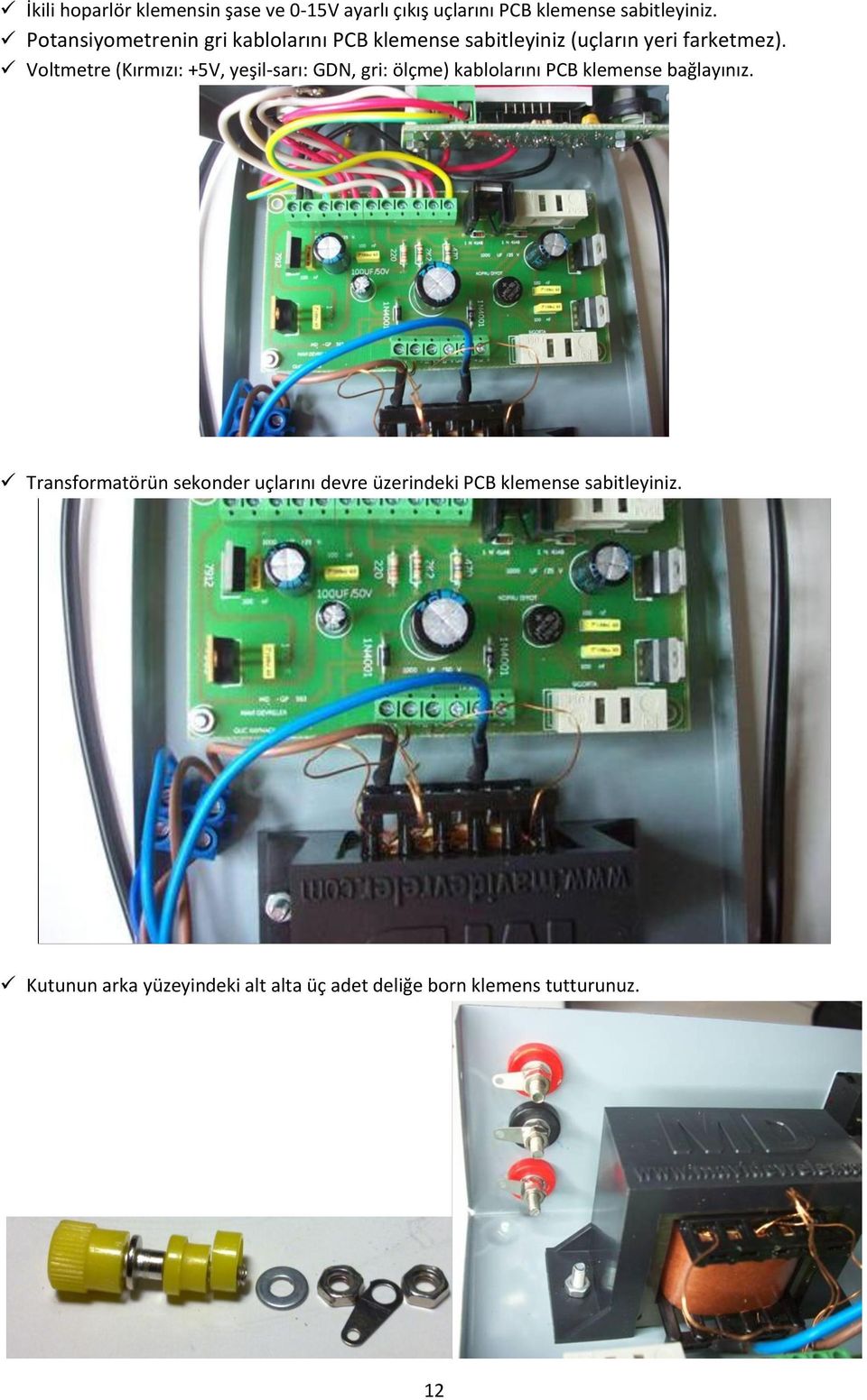 Voltmetre (Kırmızı: +5V, yeşil-sarı: GDN, gri: ölçme) kablolarını PCB klemense bağlayınız.
