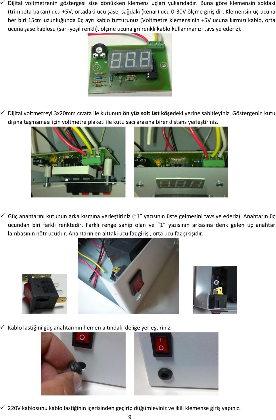 kullanmanızı tavsiye ederiz). Dijital voltmetreyi 3x20mm cıvata ile kutunun ön yüz solt üst köşedeki yerine sabitleyiniz.