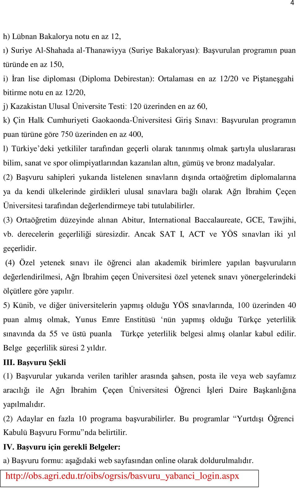 puan türüne göre 750 üzerinden en az 400, l) Türkiye deki yetkililer tarafından geçerli olarak tanınmış olmak şartıyla uluslararası bilim, sanat ve spor olimpiyatlarından kazanılan altın, gümüş ve