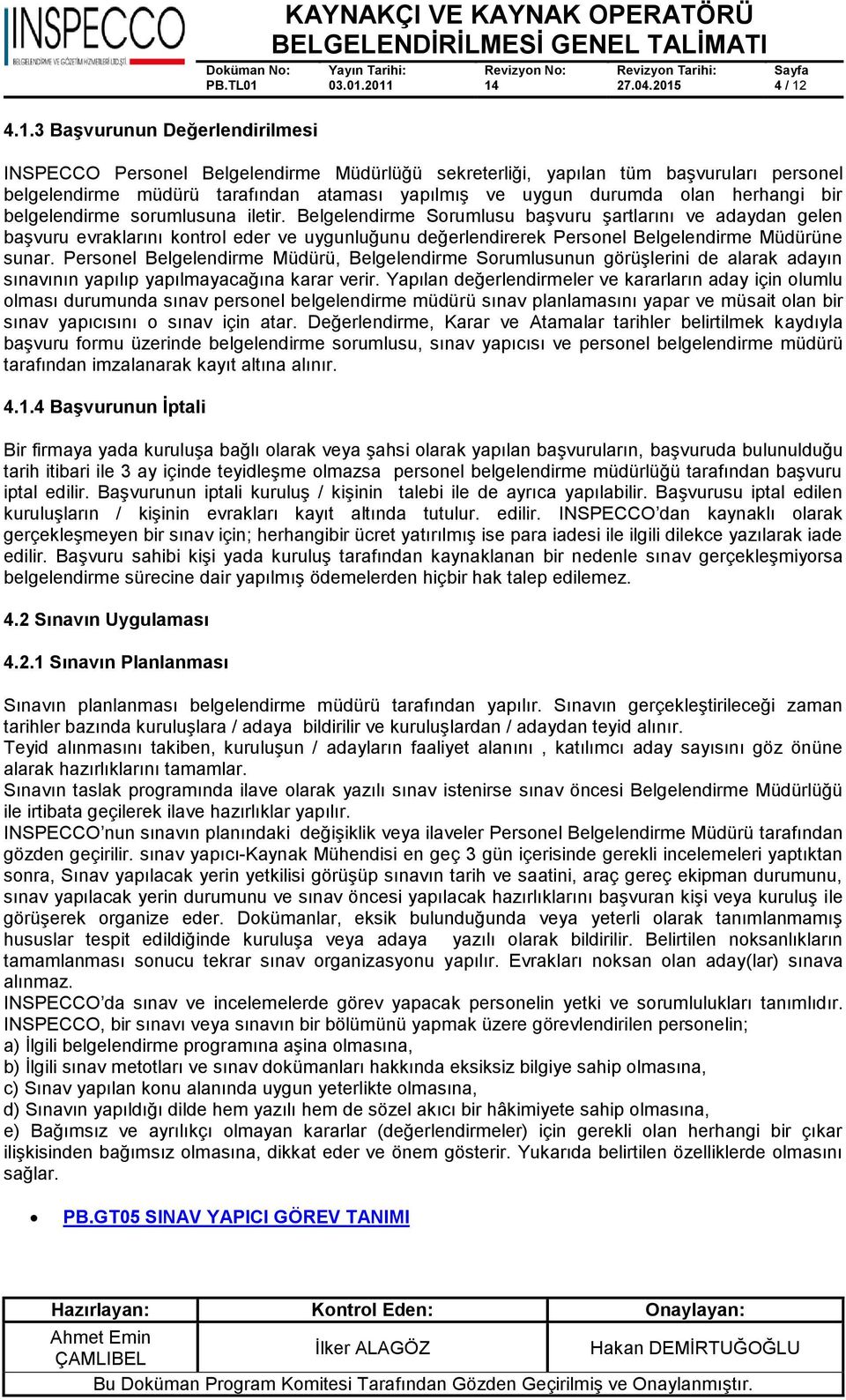 Belgelendirme Sorumlusu başvuru şartlarını ve adaydan gelen başvuru evraklarını kontrol eder ve uygunluğunu değerlendirerek Personel Belgelendirme Müdürüne sunar.