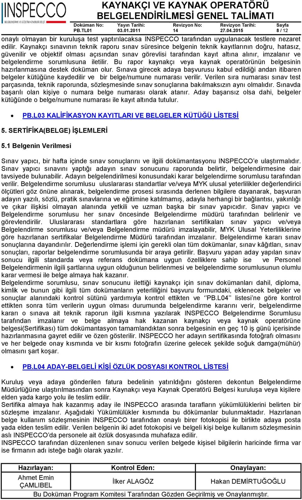 belgelendirme sorumlusuna iletilir. Bu rapor kaynakçı veya kaynak operatörünün belgesinin hazırlanmasına destek doküman olur.