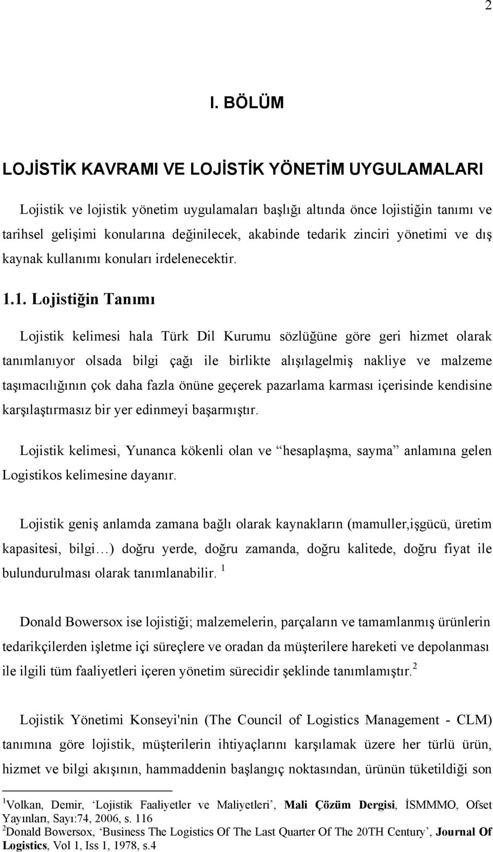 1. Lojistiğin Tanımı Lojistik kelimesi hala Türk Dil Kurumu sözlüğüne göre geri hizmet olarak tanımlanıyor olsada bilgi çağı ile birlikte alışılagelmiş nakliye ve malzeme taşımacılığının çok daha