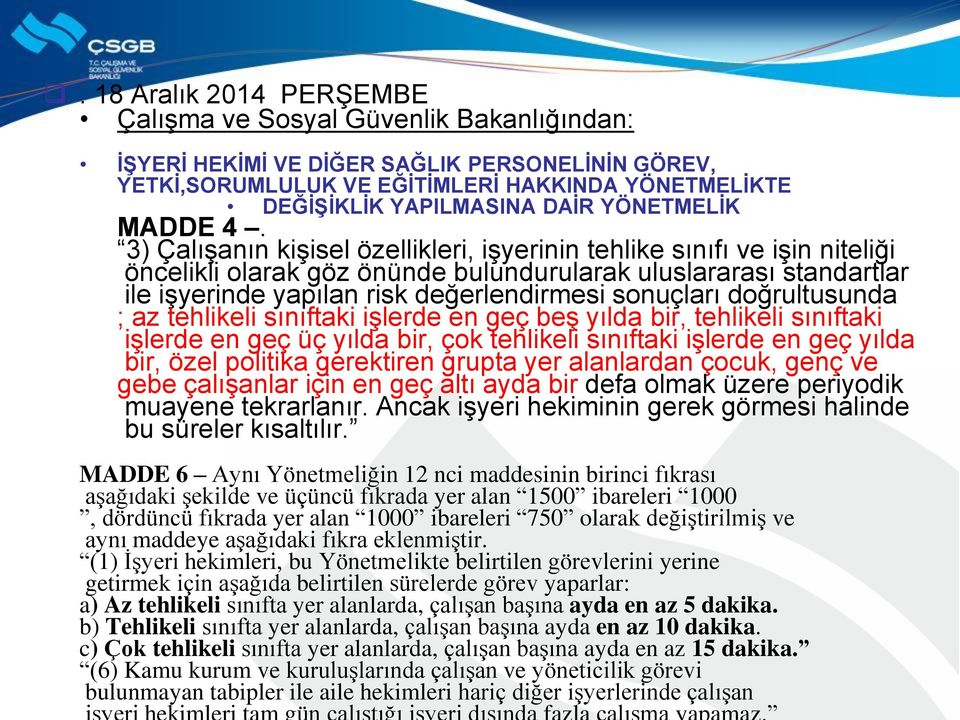 3) Çalışanın kişisel özellikleri, işyerinin tehlike sınıfı ve işin niteliği öncelikli olarak göz önünde bulundurularak uluslararası standartlar ile işyerinde yapılan risk değerlendirmesi sonuçları