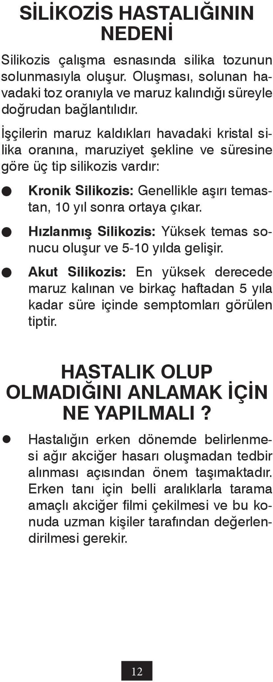 Hızlanmış Silikozis: Yüksek temas sonucu oluşur ve 5-10 yılda gelişir. Akut Silikozis: En yüksek derecede maruz kalınan ve birkaç haftadan 5 yıla kadar süre içinde semptomları görülen tiptir.